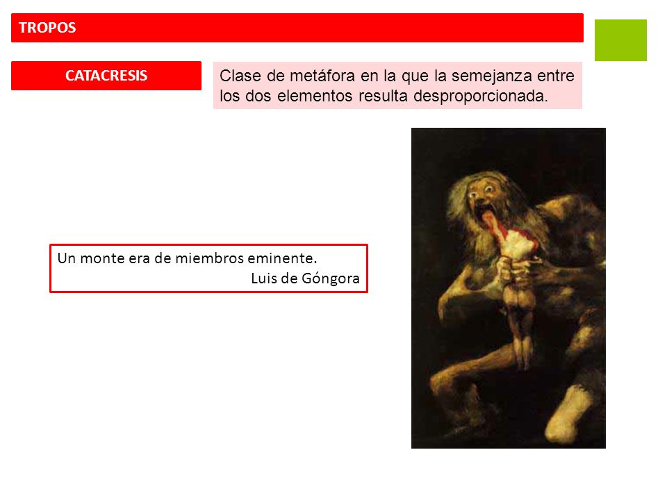 TROPOS CATACRESIS. Clase de metáfora en la que la semejanza entre los dos elementos resulta desproporcionada.