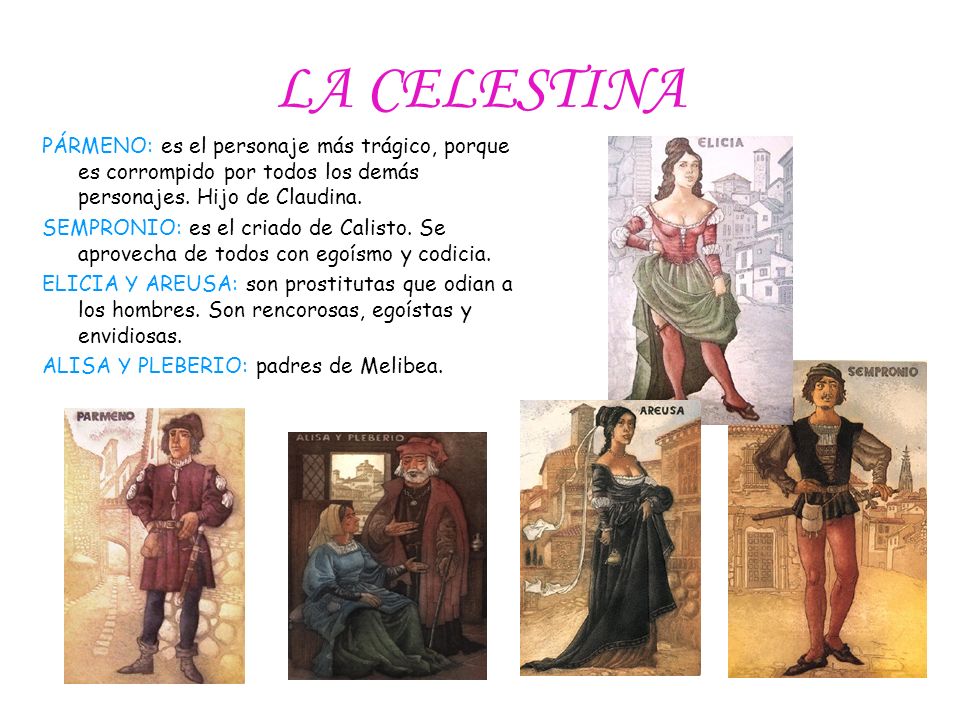 LA CELESTINA PÁRMENO: es el personaje más trágico, porque es corrompido por todos los demás personajes. Hijo de Claudina.
