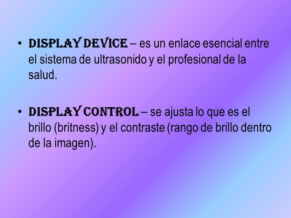 Display device – es un enlace esencial entre el sistema de ultrasonido y el profesional de la salud.