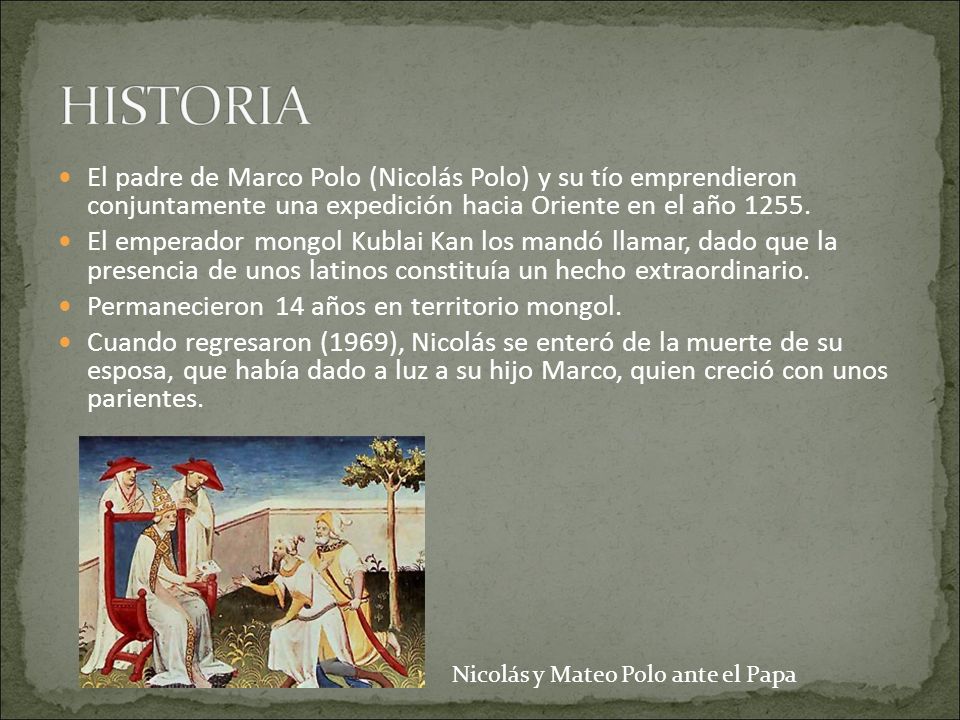 HISTORIA El padre de Marco Polo (Nicolás Polo) y su tío emprendieron conjuntamente una expedición hacia Oriente en el año