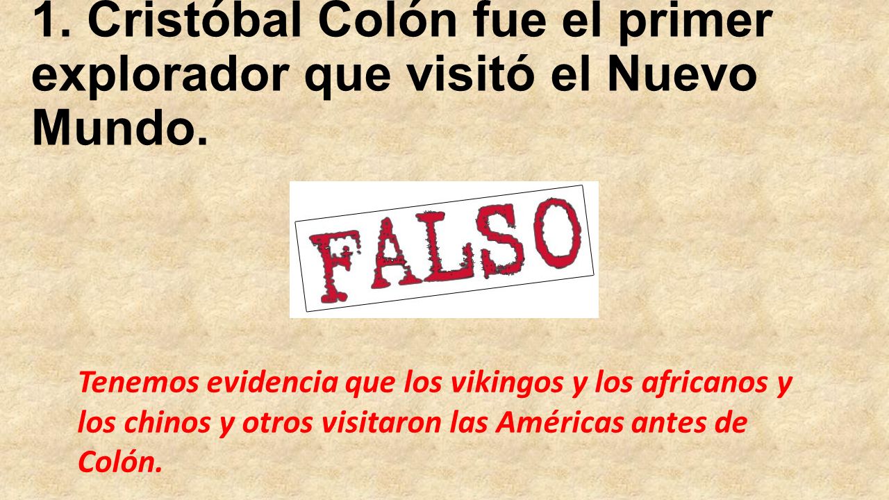 1. Cristóbal Colón fue el primer explorador que visitó el Nuevo Mundo.