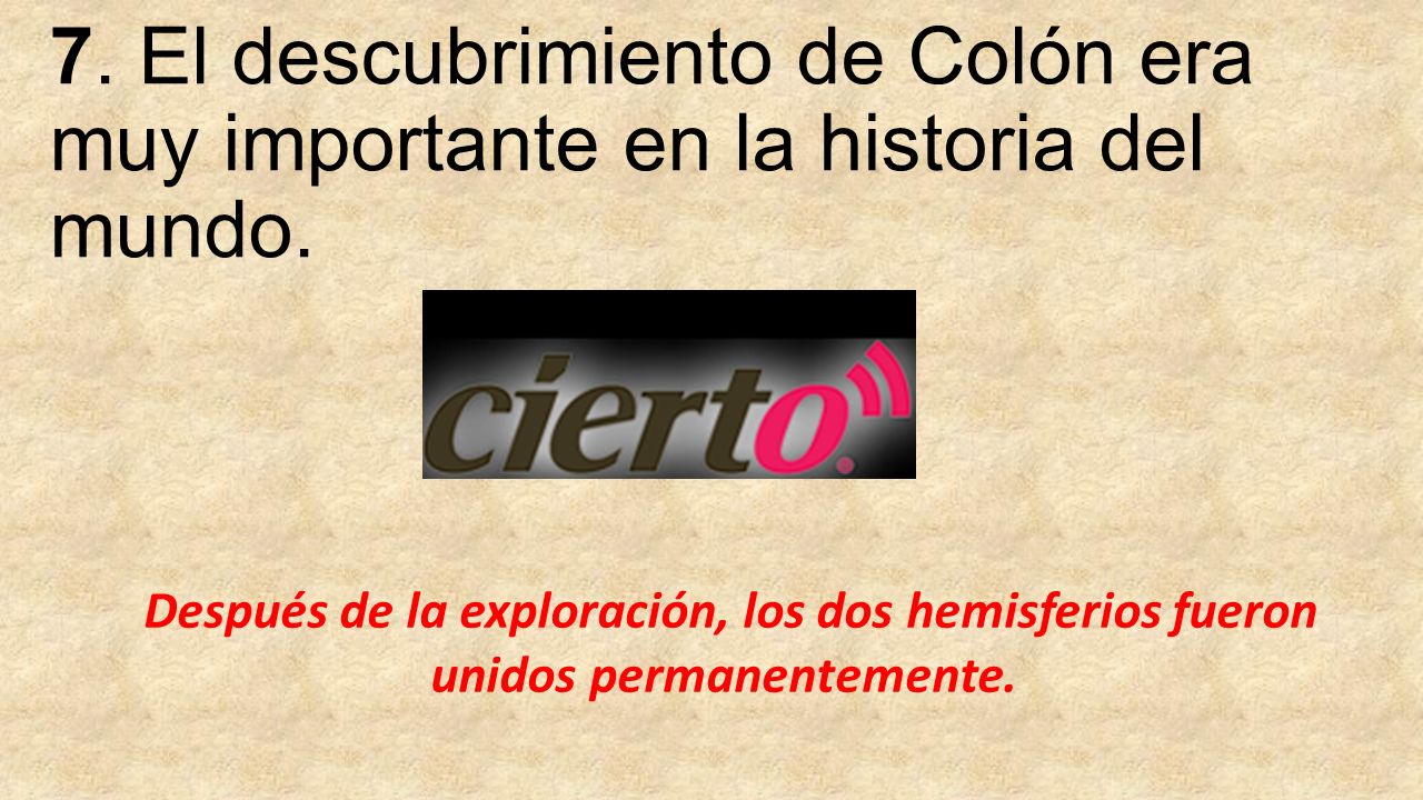 7. El descubrimiento de Colón era muy importante en la historia del mundo.