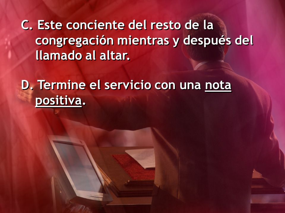 C. Este conciente del resto de la congregación mientras y después del llamado al altar.