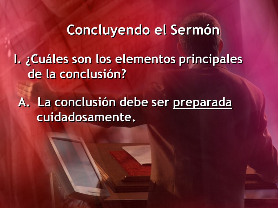Concluyendo el Sermón I. ¿Cuáles son los elementos principales de la conclusión La conclusión debe ser preparada.