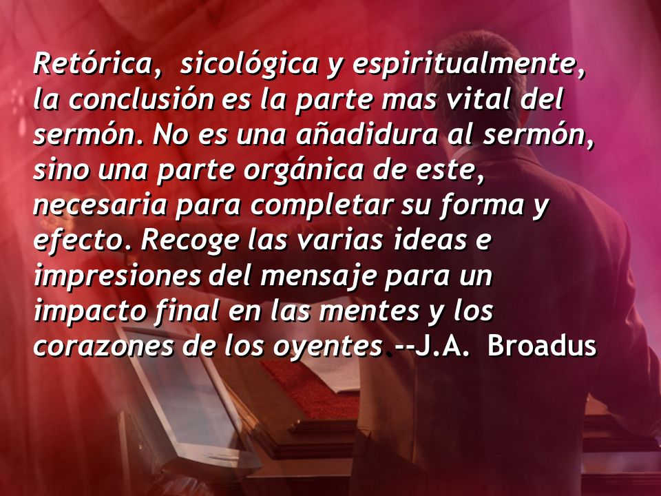 Retórica, sicológica y espiritualmente, la conclusión es la parte mas vital del sermón.