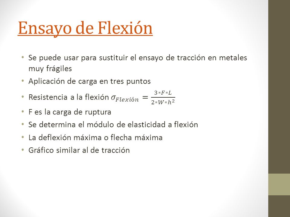 Ensayo de Flexión Se puede usar para sustituir el ensayo de tracción en metales muy frágiles. Aplicación de carga en tres puntos.