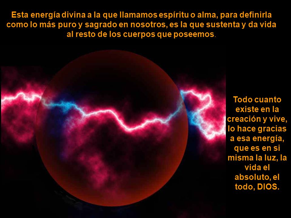Esta energía divina a la que llamamos espíritu o alma, para definirla como lo más puro y sagrado en nosotros, es la que sustenta y da vida al resto de los cuerpos que poseemos.
