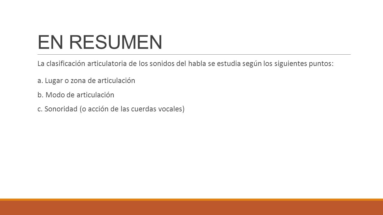 EN RESUMEN La clasificación articulatoria de los sonidos del habla se estudia según los siguientes puntos: a. Lugar o zona de articulación.