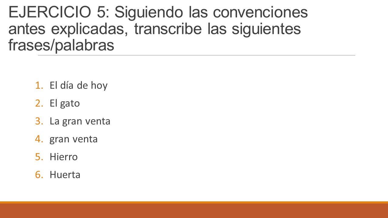 EJERCICIO 5: Siguiendo las convenciones antes explicadas, transcribe las siguientes frases/palabras