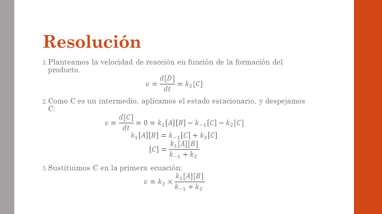Resolución Planteamos la velocidad de reacción en función de la formación del producto. 𝑣= 𝑑[𝐷] 𝑑𝑡 = 𝑘 2 [𝐶]