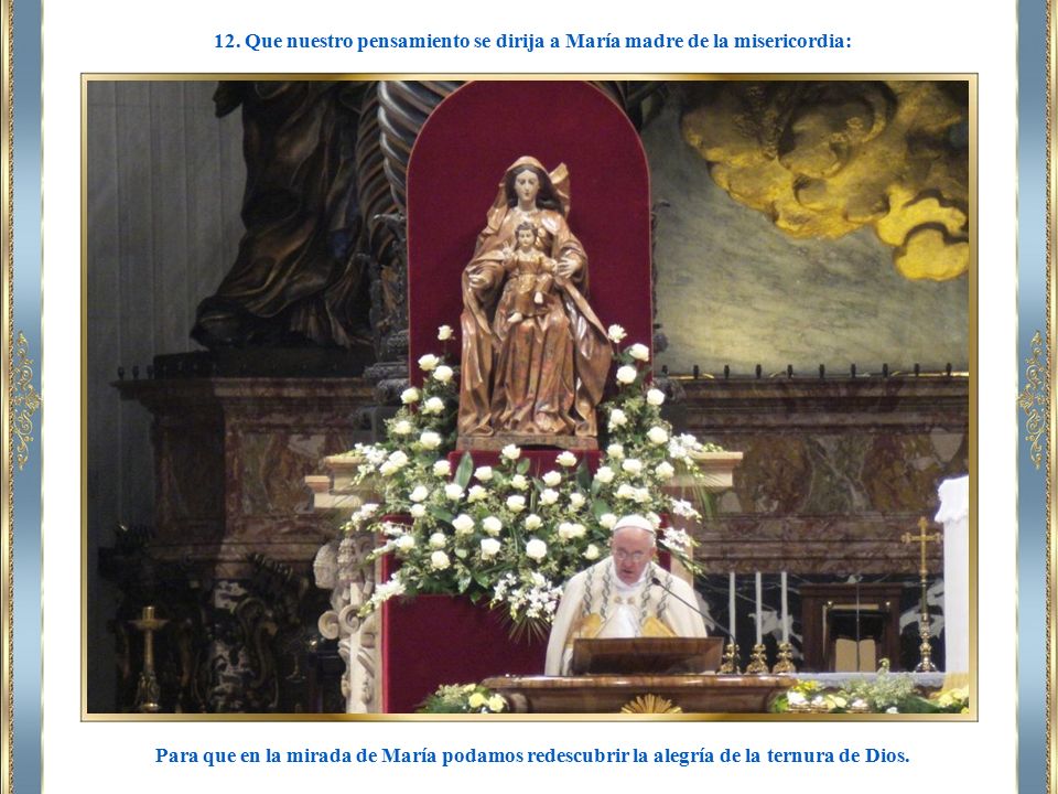12. Que nuestro pensamiento se dirija a María madre de la misericordia: