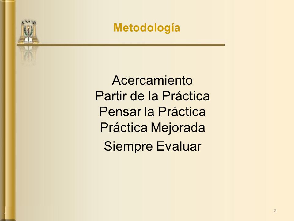 Metodología Acercamiento Partir de la Práctica Pensar la Práctica Práctica Mejorada Siempre Evaluar