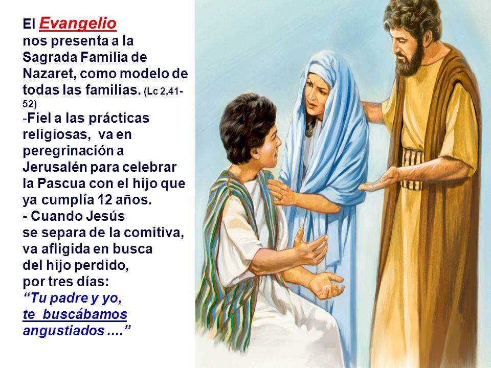 El Evangelio nos presenta a la Sagrada Familia de Nazaret, como modelo de todas las familias. (Lc 2,41-52)