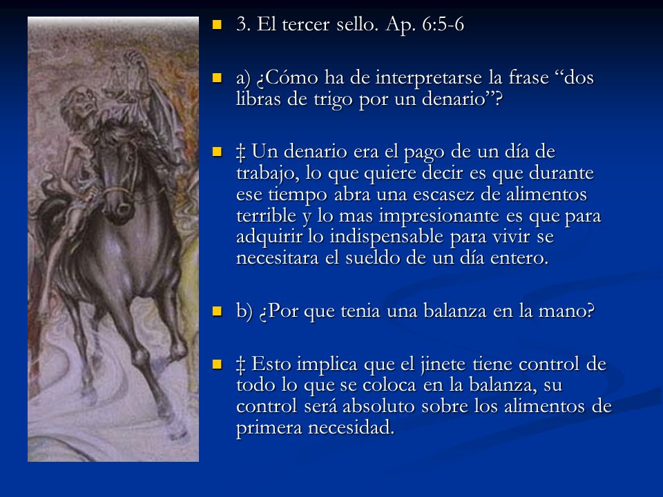 3. El tercer sello. Ap. 6:5-6 a) ¿Cómo ha de interpretarse la frase dos libras de trigo por un denario