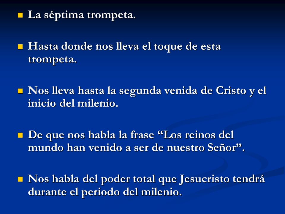 La séptima trompeta. Hasta donde nos lleva el toque de esta trompeta. Nos lleva hasta la segunda venida de Cristo y el inicio del milenio.