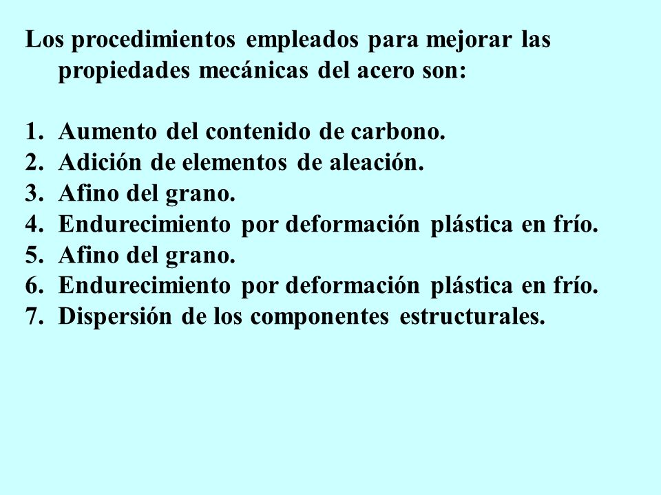 Los procedimientos empleados para mejorar las propiedades mecánicas del acero son: