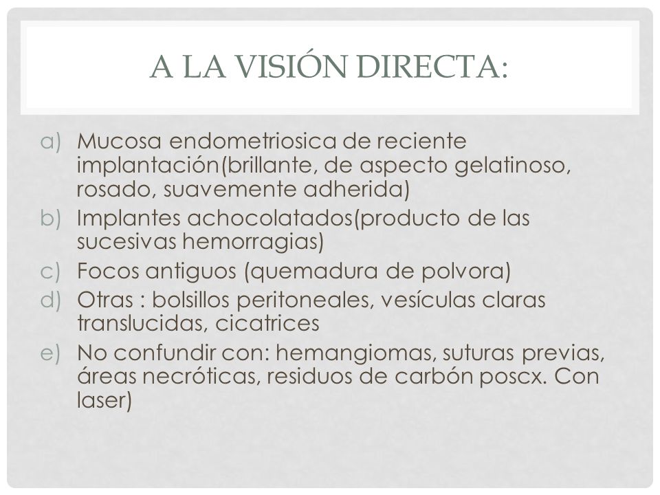 A la visión directa: Mucosa endometriosica de reciente implantación(brillante, de aspecto gelatinoso, rosado, suavemente adherida)
