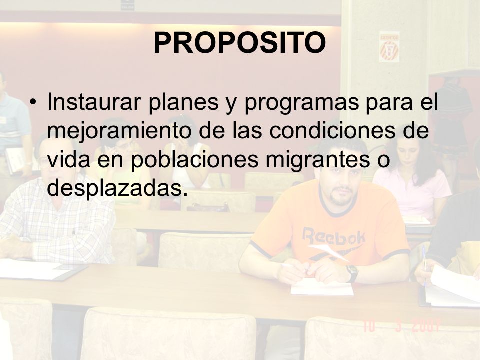 PROPOSITO Instaurar planes y programas para el mejoramiento de las condiciones de vida en poblaciones migrantes o desplazadas.