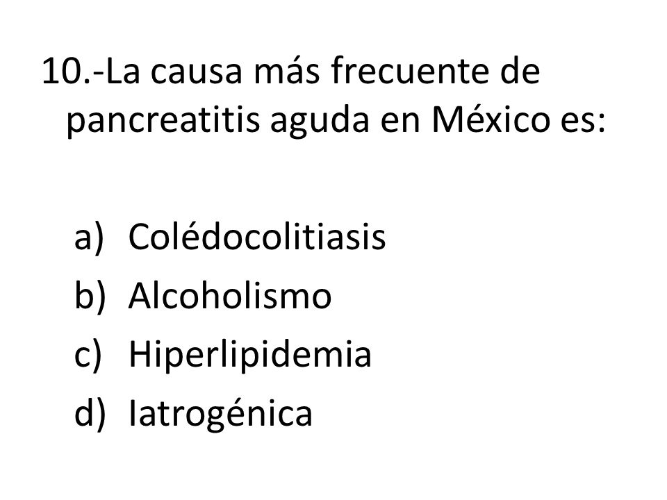 10.-La causa más frecuente de pancreatitis aguda en México es: