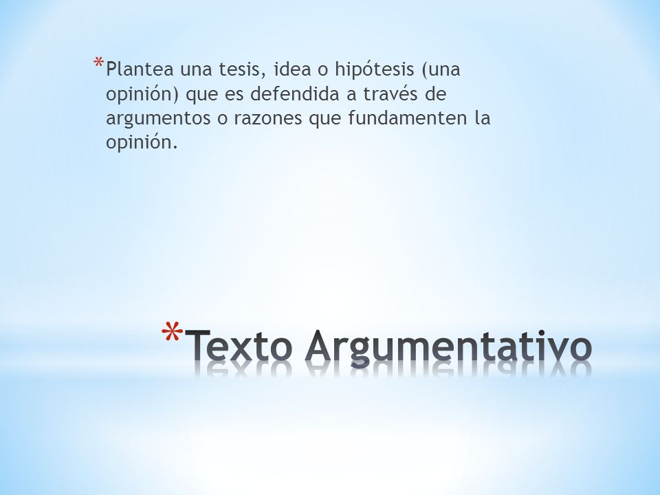 Plantea una tesis, idea o hipótesis (una opinión) que es defendida a través de argumentos o razones que fundamenten la opinión.