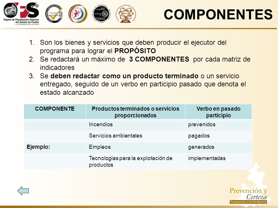 COMPONENTES Son los bienes y servicios que deben producir el ejecutor del programa para lograr el PROPÓSITO.