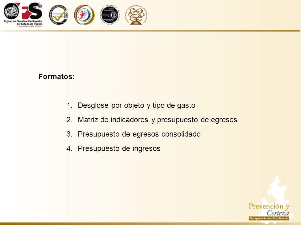 Formatos: Desglose por objeto y tipo de gasto. Matriz de indicadores y presupuesto de egresos. Presupuesto de egresos consolidado.