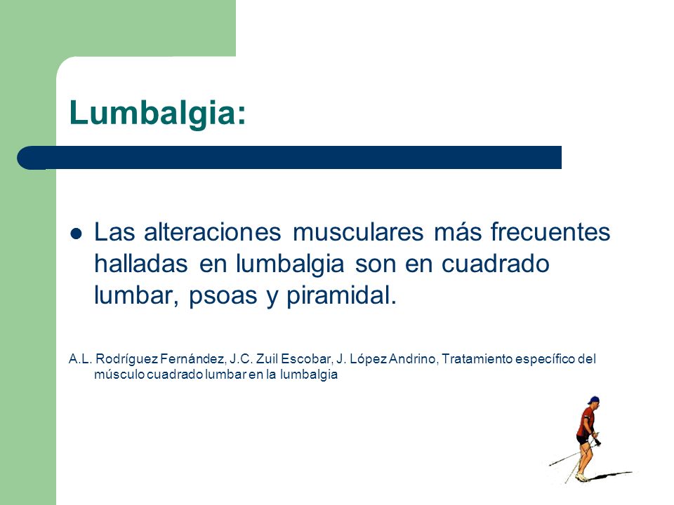 Lumbalgia: Las alteraciones musculares más frecuentes halladas en lumbalgia son en cuadrado lumbar, psoas y piramidal.