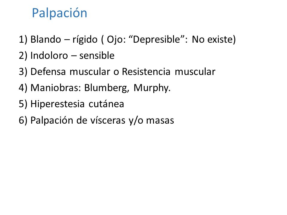 Palpación 1) Blando – rígido ( Ojo: Depresible : No existe)