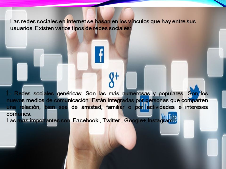 Las redes sociales en internet se basan en los vínculos que hay entre sus usuarios. Existen varios tipos de redes sociales: