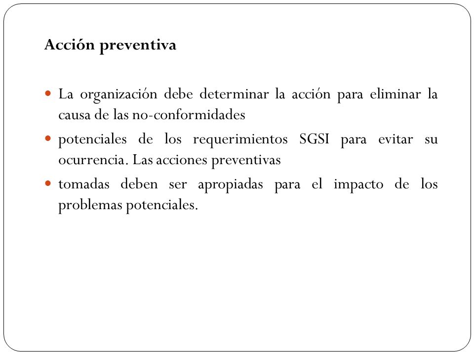 Acción preventiva La organización debe determinar la acción para eliminar la causa de las no-conformidades.