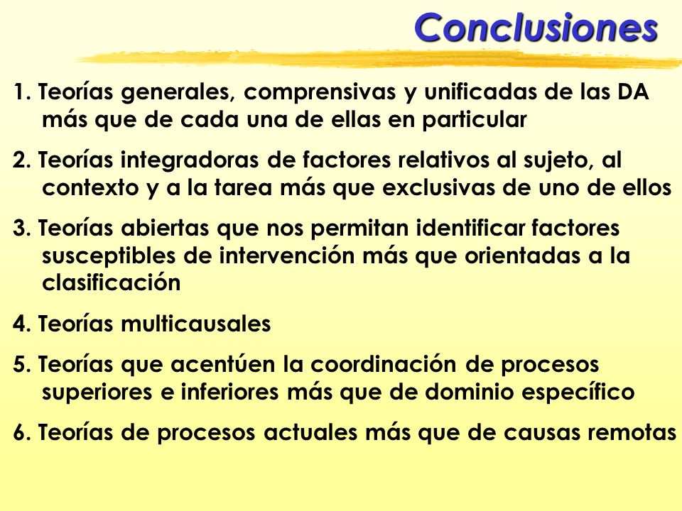 Conclusiones 1. Teorías generales, comprensivas y unificadas de las DA más que de cada una de ellas en particular.
