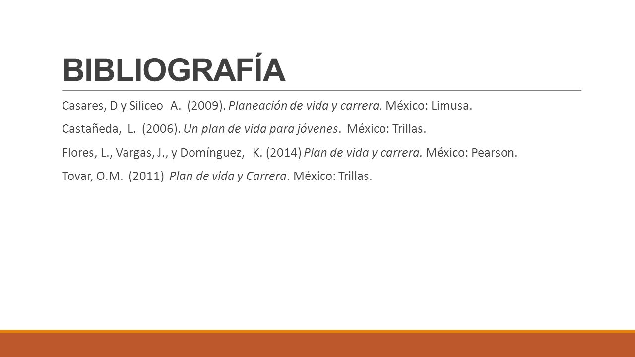 BIBLIOGRAFÍA Casares, D y Siliceo A. (2009). Planeación de vida y carrera. México: Limusa.