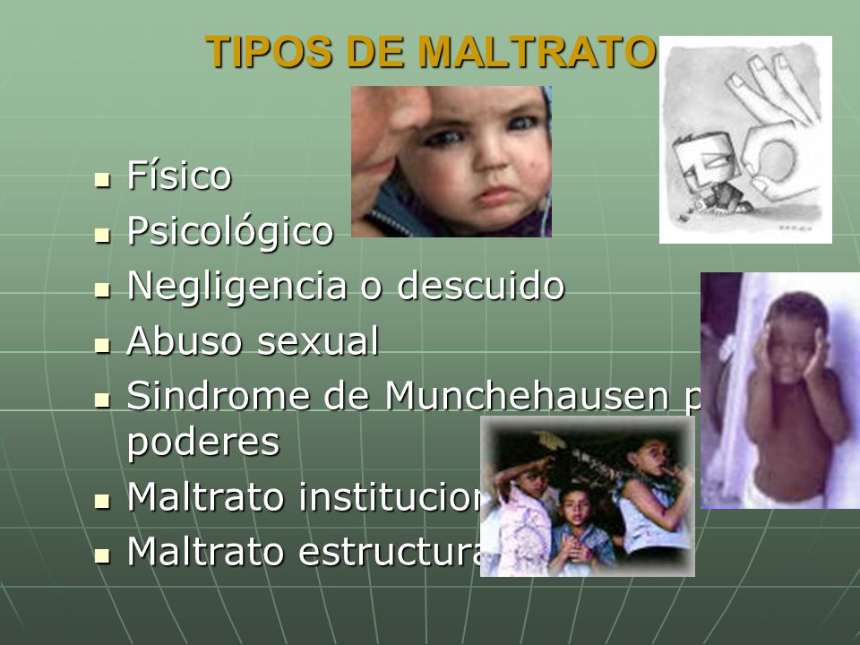 TIPOS DE MALTRATO Físico Psicológico Negligencia o descuido