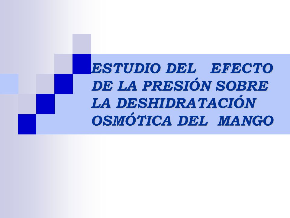 ESTUDIO DEL EFECTO DE LA PRESIÓN SOBRE LA DESHIDRATACIÓN OSMÓTICA DEL MANGO