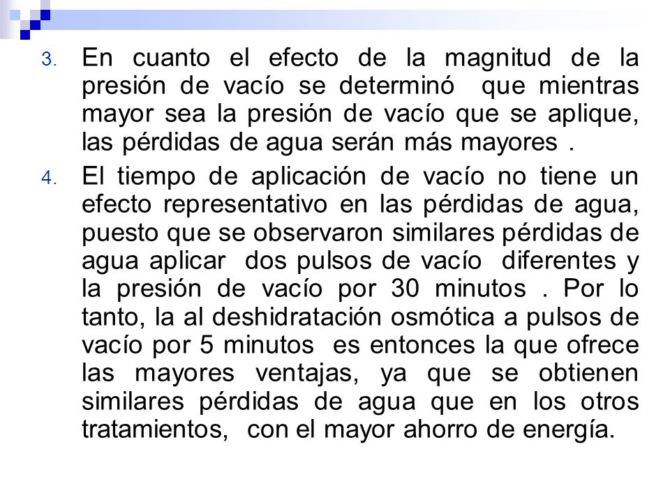 En cuanto el efecto de la magnitud de la presión de vacío se determinó que mientras mayor sea la presión de vacío que se aplique, las pérdidas de agua serán más mayores .