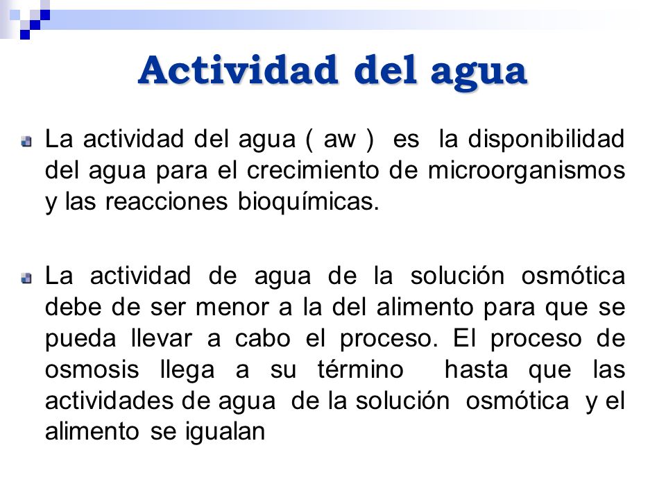 Actividad del agua La actividad del agua ( aw ) es la disponibilidad del agua para el crecimiento de microorganismos y las reacciones bioquímicas.