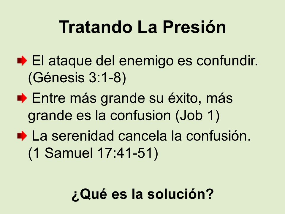 Tratando La Presión El ataque del enemigo es confundir. (Génesis 3:1-8) Entre más grande su éxito, más grande es la confusion (Job 1)