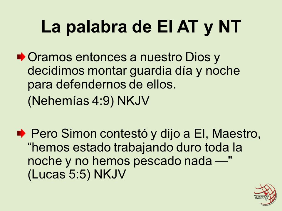 La palabra de El AT y NT Oramos entonces a nuestro Dios y decidimos montar guardia día y noche para defendernos de ellos.