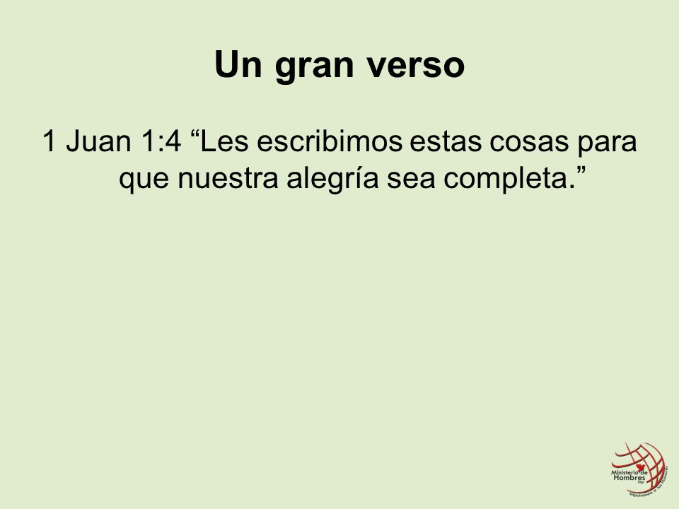 Un gran verso 1 Juan 1:4 Les escribimos estas cosas para que nuestra alegría sea completa.