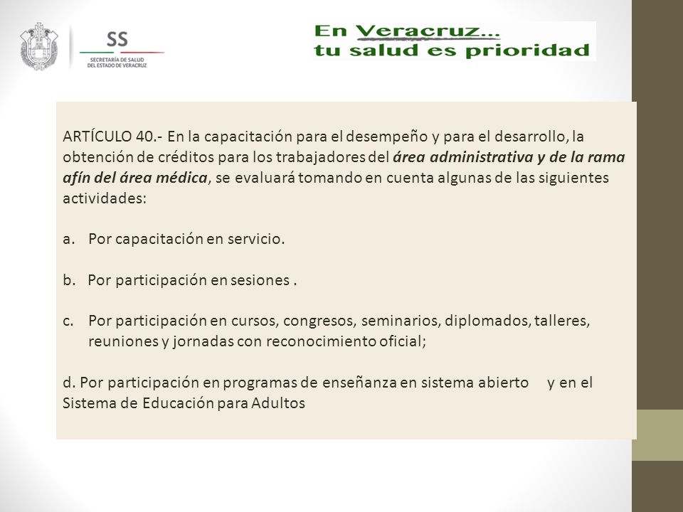 ARTÍCULO 40.- En la capacitación para el desempeño y para el desarrollo, la obtención de créditos para los trabajadores del área administrativa y de la rama afín del área médica, se evaluará tomando en cuenta algunas de las siguientes actividades: