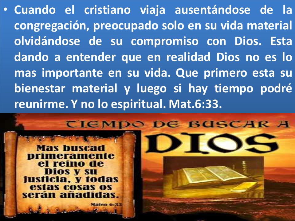 Cuando el cristiano viaja ausentándose de la congregación, preocupado solo en su vida material olvidándose de su compromiso con Dios.