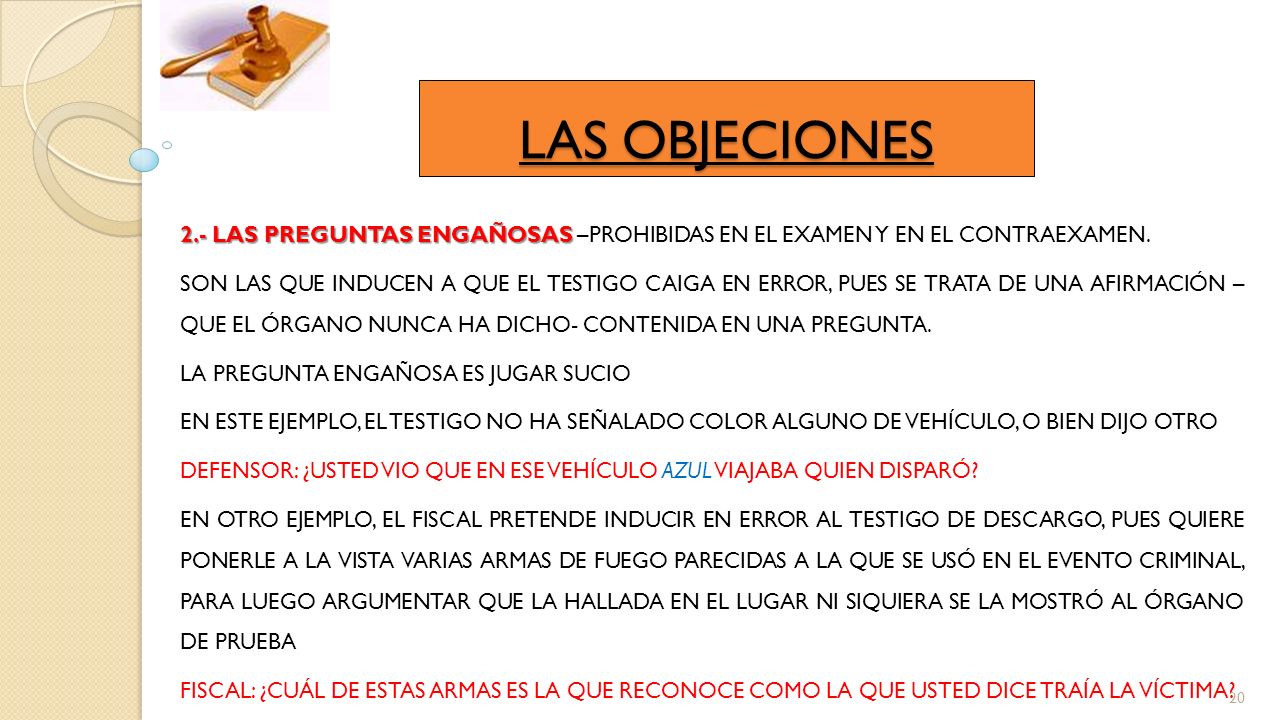 LAS OBJECIONES 2.- LAS PREGUNTAS ENGAÑOSAS –PROHIBIDAS EN EL EXAMEN Y EN EL CONTRAEXAMEN.