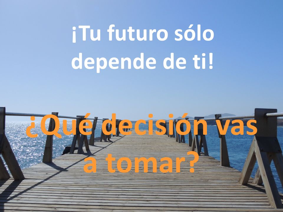¡Tu futuro sólo depende de ti! ¿Qué decisión vas a tomar