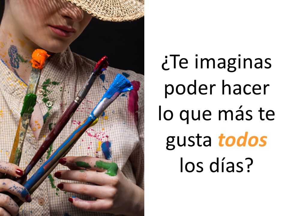 ¿Te imaginas poder hacer lo que más te gusta todos los días