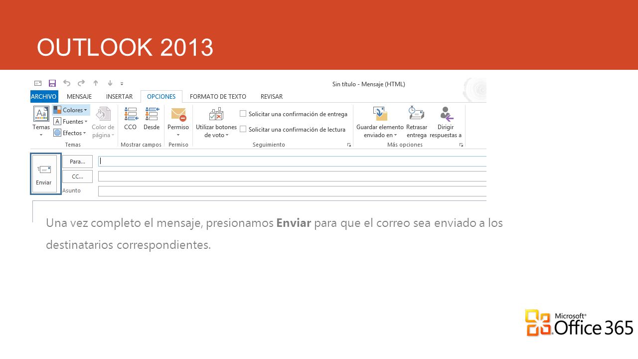 OUTLOOK 2013 Una vez completo el mensaje, presionamos Enviar para que el correo sea enviado a los destinatarios correspondientes.