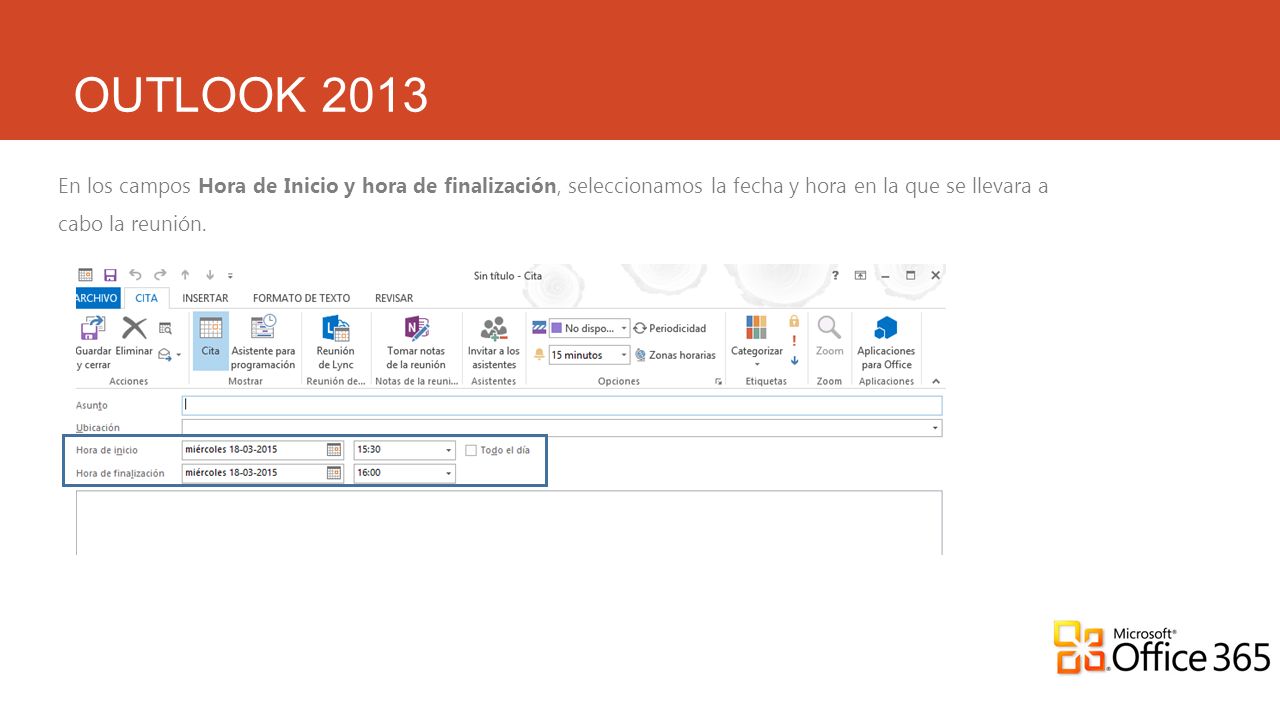 OUTLOOK 2013 En los campos Hora de Inicio y hora de finalización, seleccionamos la fecha y hora en la que se llevara a cabo la reunión.