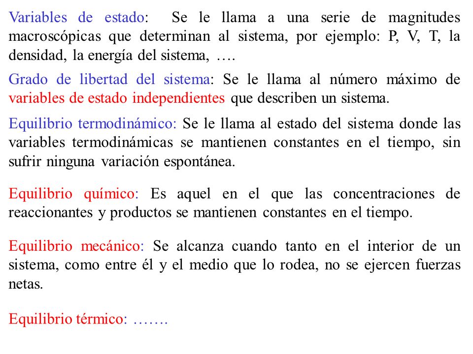 Variables de estado: Se le llama a una serie de magnitudes macroscópicas que determinan al sistema, por ejemplo: P, V, T, la densidad, la energía del sistema, ….