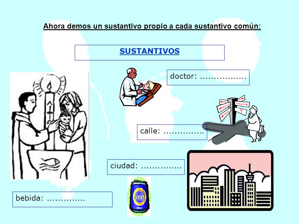 Ahora demos un sustantivo propio a cada sustantivo común: