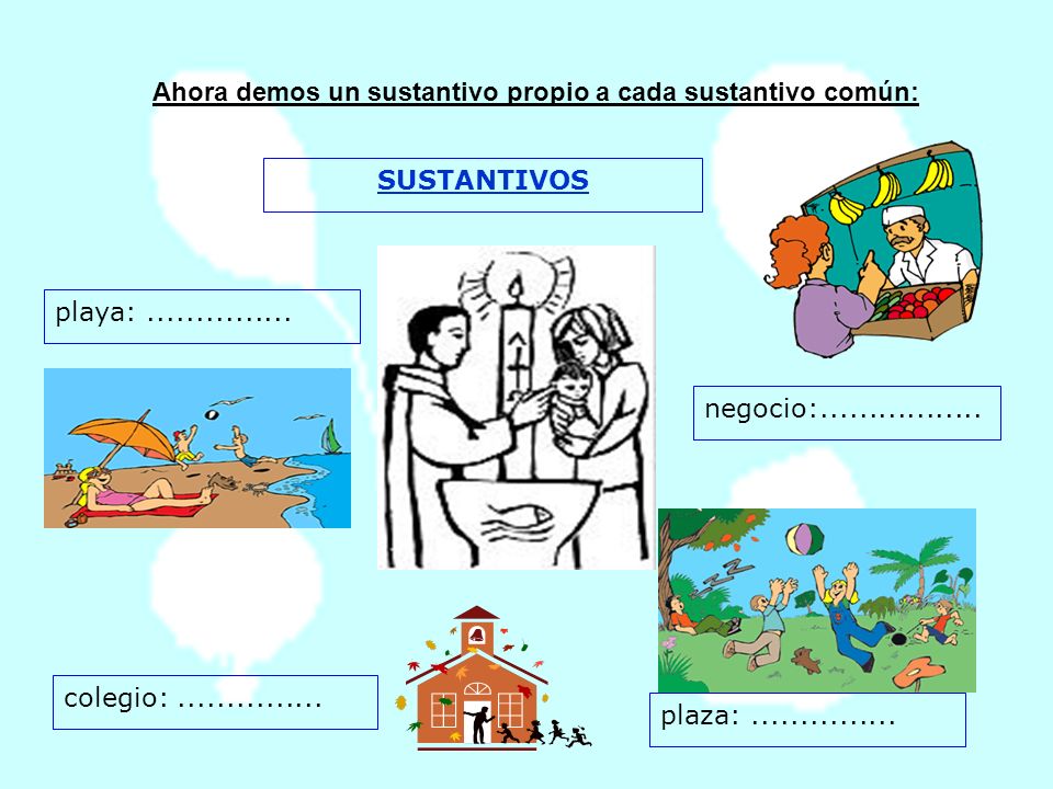 Ahora demos un sustantivo propio a cada sustantivo común: