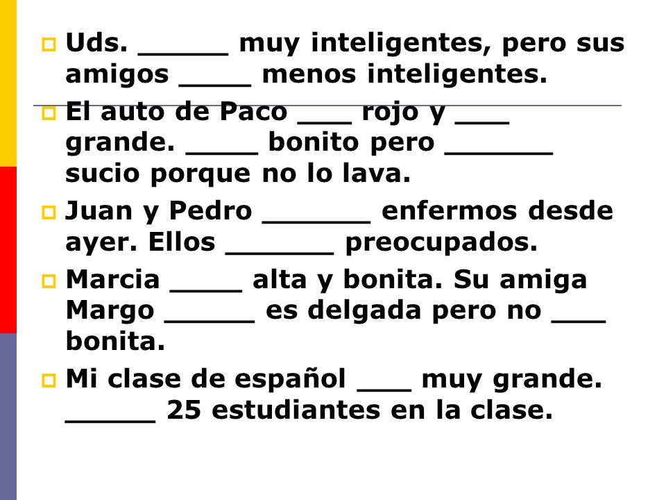 Uds. _____ muy inteligentes, pero sus amigos ____ menos inteligentes.